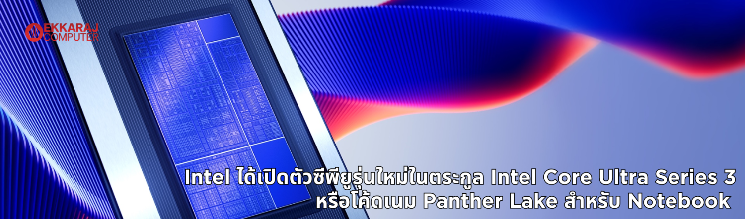 Intel ได้เปิดตัวซีพียูรุ่นใหม่ในตระกูล Intel Core Ultra Series 3 หรือโค้ดเนม Panther Lake สำหรับ Notebook