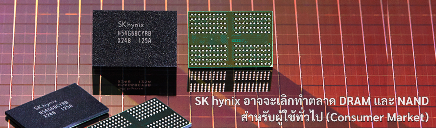 SK hynix อาจจะเลิกทำตลาด DRAM และ NAND สำหรับผู้ใช้ทั่วไป (Consumer Market)